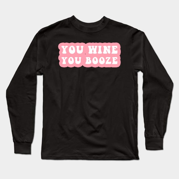 You Wine You Booze Long Sleeve T-Shirt by CityNoir